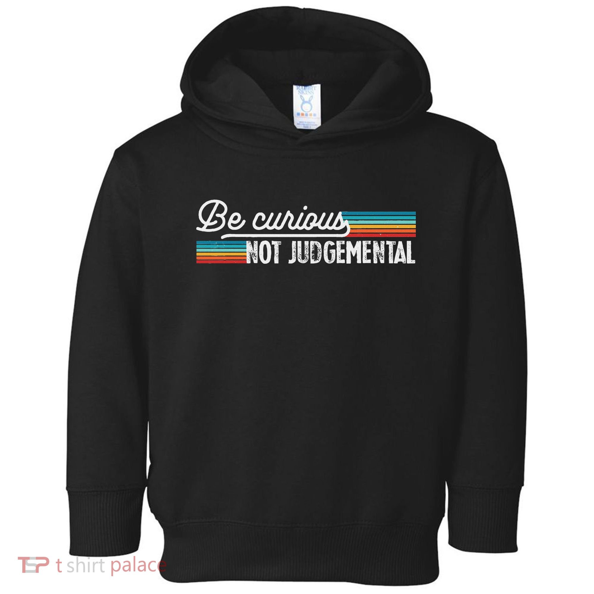 Be Curious Not Judgemental Motivation Inspirational Toddler Hoodie