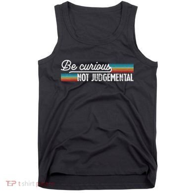 Be Curious Not Judgemental Motivation Inspirational Tank Top