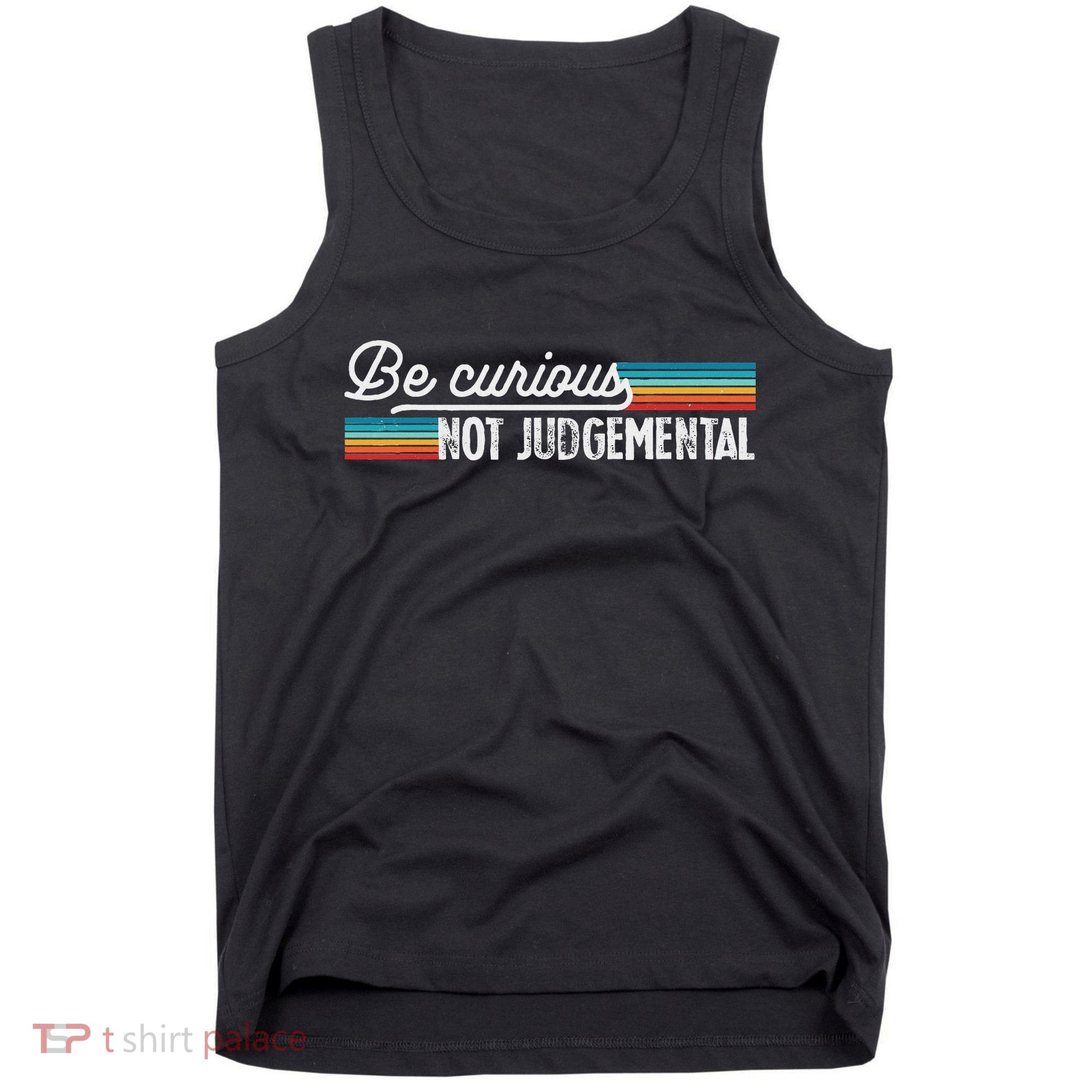 Be Curious Not Judgemental Motivation Inspirational Tank Top