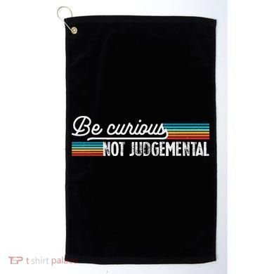 Be Curious Not Judgemental Motivation Inspirational Golf Towel
