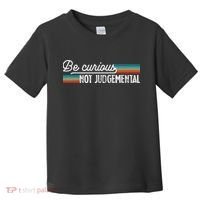 Be Curious Not Judgemental Motivation Inspirational Toddler T-Shirt thumb 0