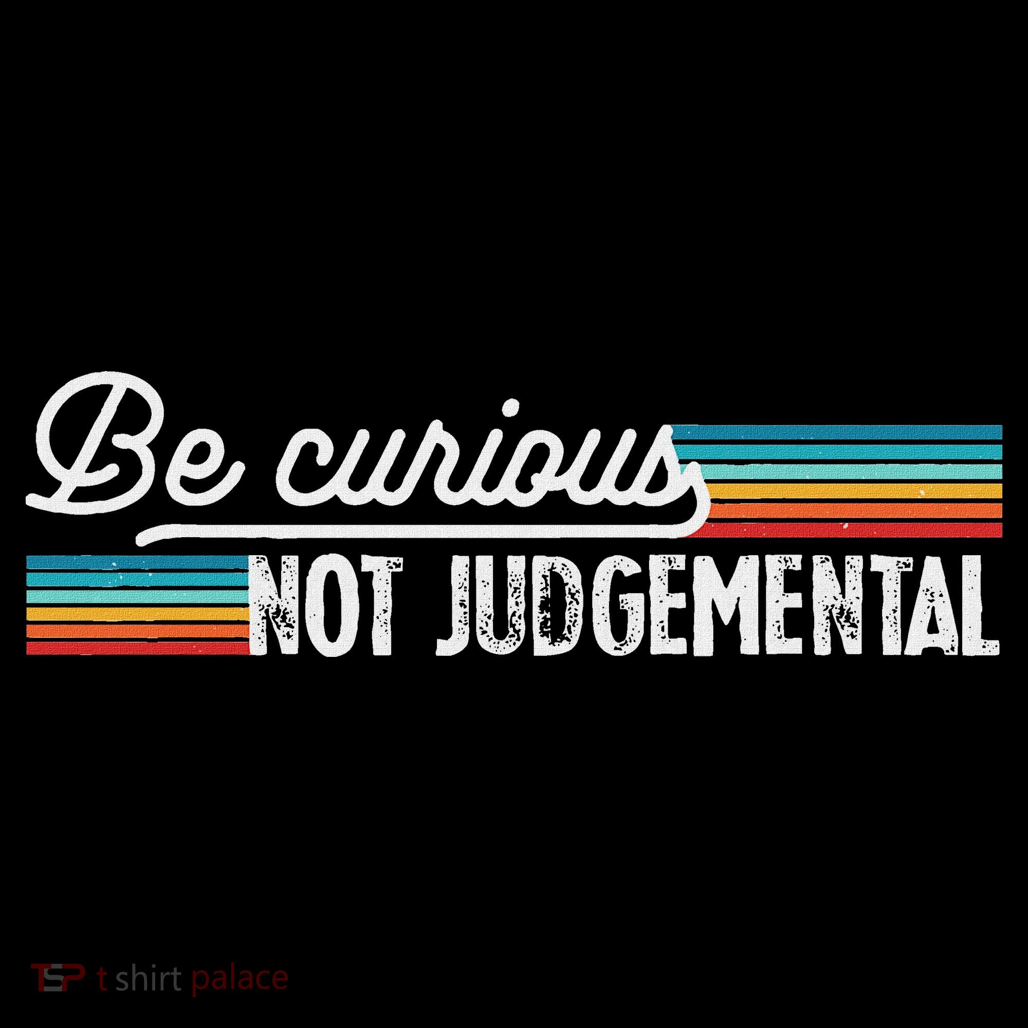 Be Curious Not Judgemental Motivation Inspirational Toddler T-Shirt