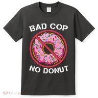 Bad Cop No Donut Law Enforcement Policeman Police Officer T-Shirt thumb 0