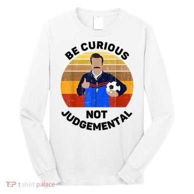 Be Curious Not Judgemental Funny Quote Long Sleeve Shirt