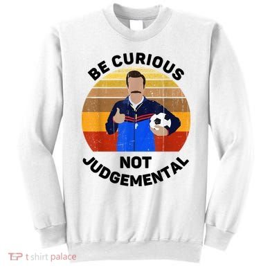 Be Curious Not Judgemental Funny Quote Sweatshirt