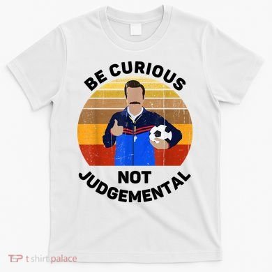 Be Curious Not Judgemental Funny Quote T-Shirt