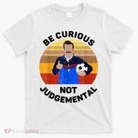 Be Curious Not Judgemental Funny Quote T-Shirt thumb 0