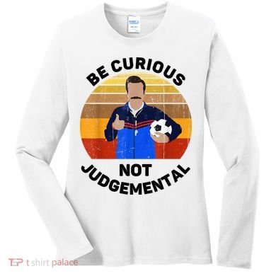 Be Curious Not Judgemental Funny Quote Women's Long Sleeve Shirt