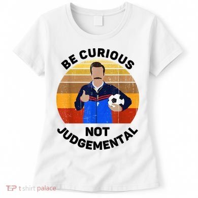 Be Curious Not Judgemental Funny Quote Women's T-Shirt