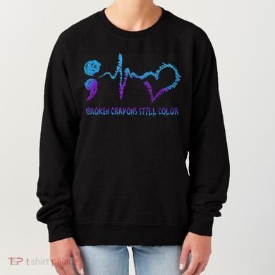 Broken Crayons Still Color Suicide Prevention Awareness Women's Sweatshirt