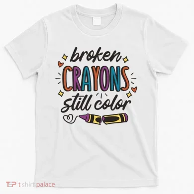 Broken Crayons Still Color T-Shirt