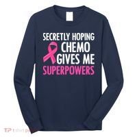 Breast Cancer Secretly Hoping Chemo Gives Me Superpowers Long Sleeve Shirt thumb 0