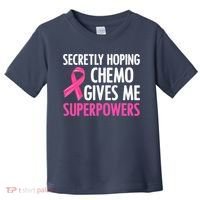 Breast Cancer Secretly Hoping Chemo Gives Me Superpowers Toddler T-Shirt thumb 0