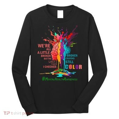 Broken Crayons Still Color Mental Health Awareness Matters Long Sleeve Shirt