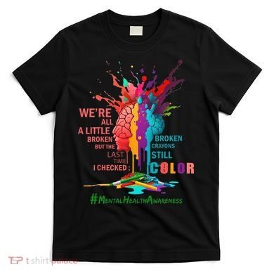 Broken Crayons Still Color Mental Health Awareness Matters T-Shirt