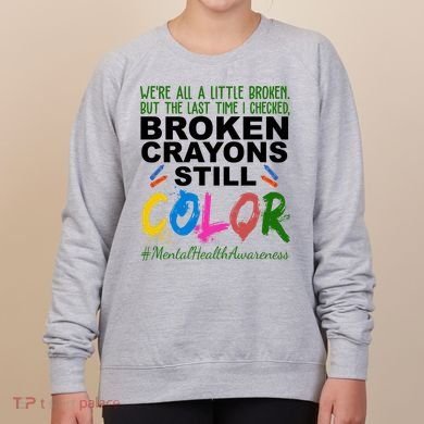 Broken Crayons Still Color Mental Health Awareness Women's Sweatshirt