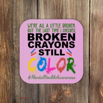 Broken Crayons Still Color Mental Health Awareness Coaster