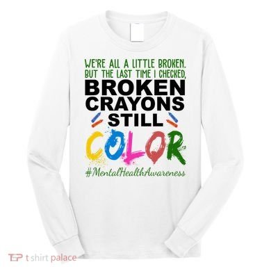 Broken Crayons Still Color Mental Health Awareness Long Sleeve Shirt