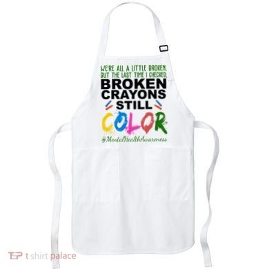 Broken Crayons Still Color Mental Health Awareness Apron