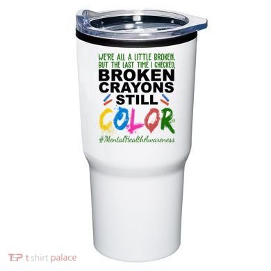 Broken Crayons Still Color Mental Health Awareness Tumbler