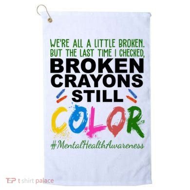 Broken Crayons Still Color Mental Health Awareness Golf Towel