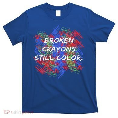 Broken Crayons Still Color Mental Health Awareness Supporter T-Shirt