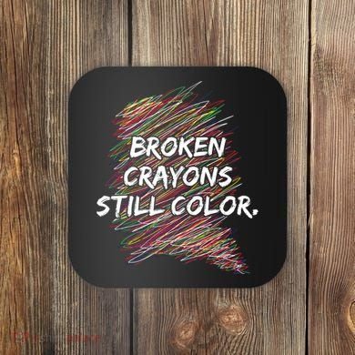 Broken Crayons Still Color Mental Health Awareness Coaster
