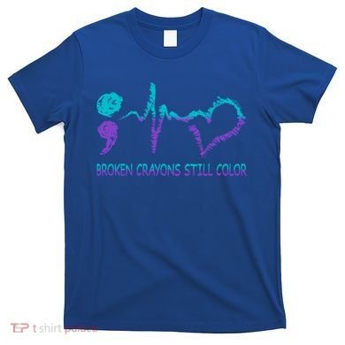 Broken Crayons Still Color Suicide Prevention Tal Health Gift T-Shirt