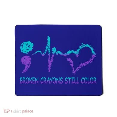 Broken Crayons Still Color Suicide Prevention Tal Health Gift Mousepad