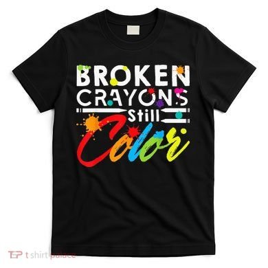Broken Crayons Still Color Mental Health Awareness T-Shirt