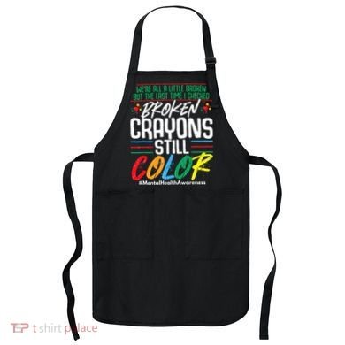 Broken Crayons Still Color Mental Awareness Apron