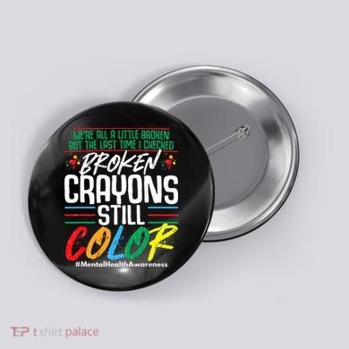Broken Crayons Still Color Mental Awareness Button