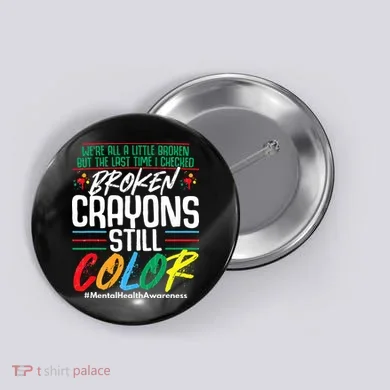 Broken Crayons Still Color Mental Awareness Button