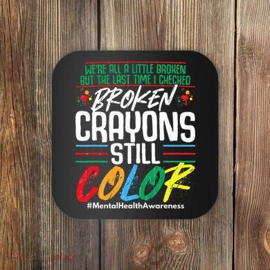 Broken Crayons Still Color Mental Awareness Coaster
