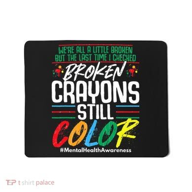 Broken Crayons Still Color Mental Awareness Mousepad