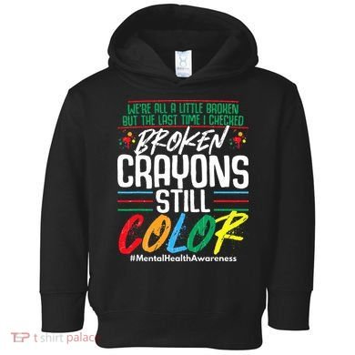 Broken Crayons Still Color Mental Awareness Toddler Hoodie