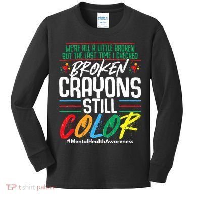 Broken Crayons Still Color Mental Awareness Kids Long Sleeve Shirt