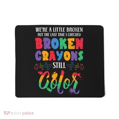 Broken Crayons Still Color Mental Health Awareness Supporter Mousepad