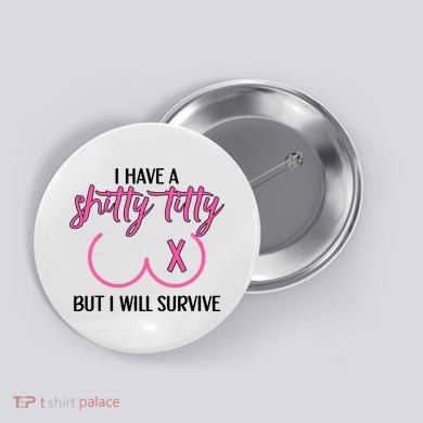 Breast Cancer Tees I Have A Shitty Titty But I Will Survive Button