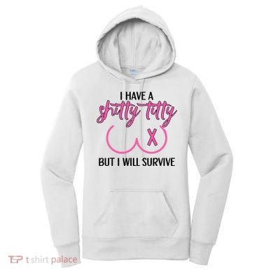 Breast Cancer Tees I Have A Shitty Titty But I Will Survive Women's Hoodie