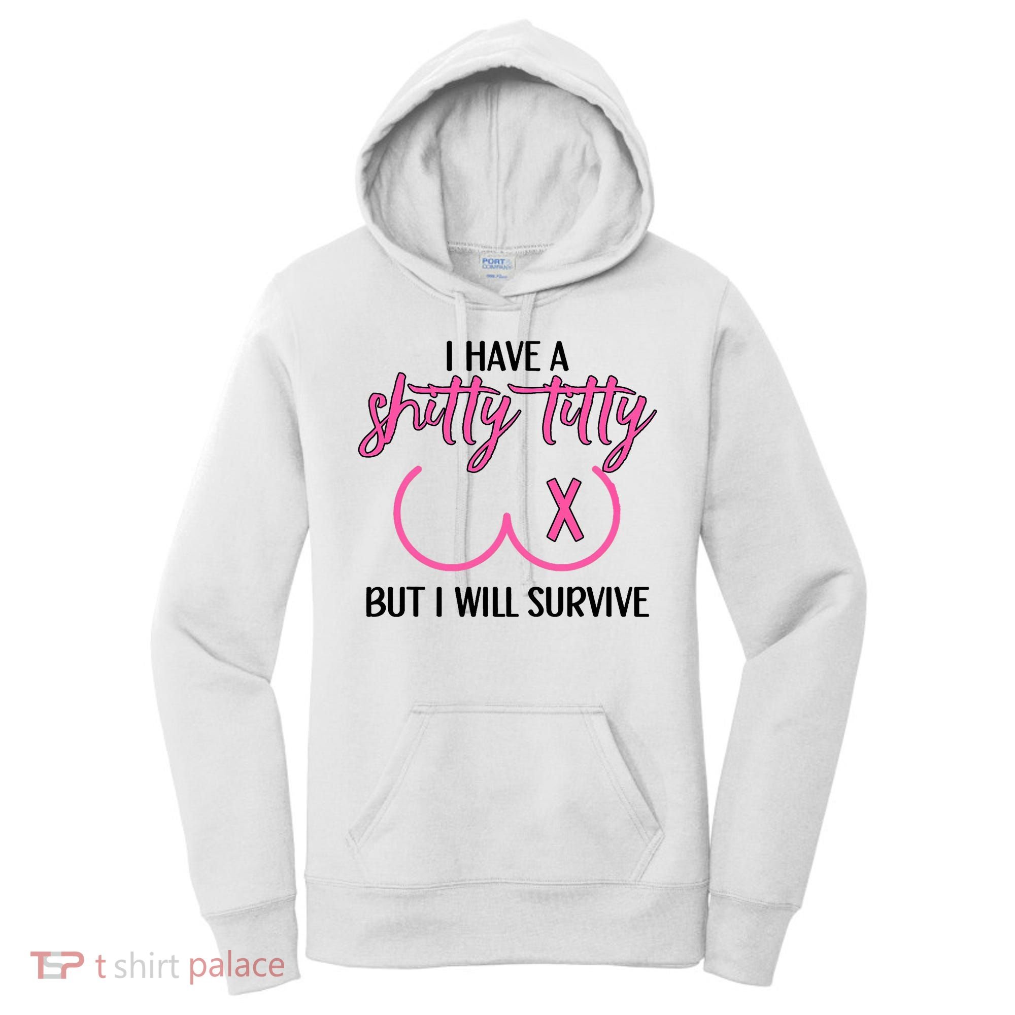 Breast Cancer Tees I Have A Shitty Titty But I Will Survive Women's Hoodie