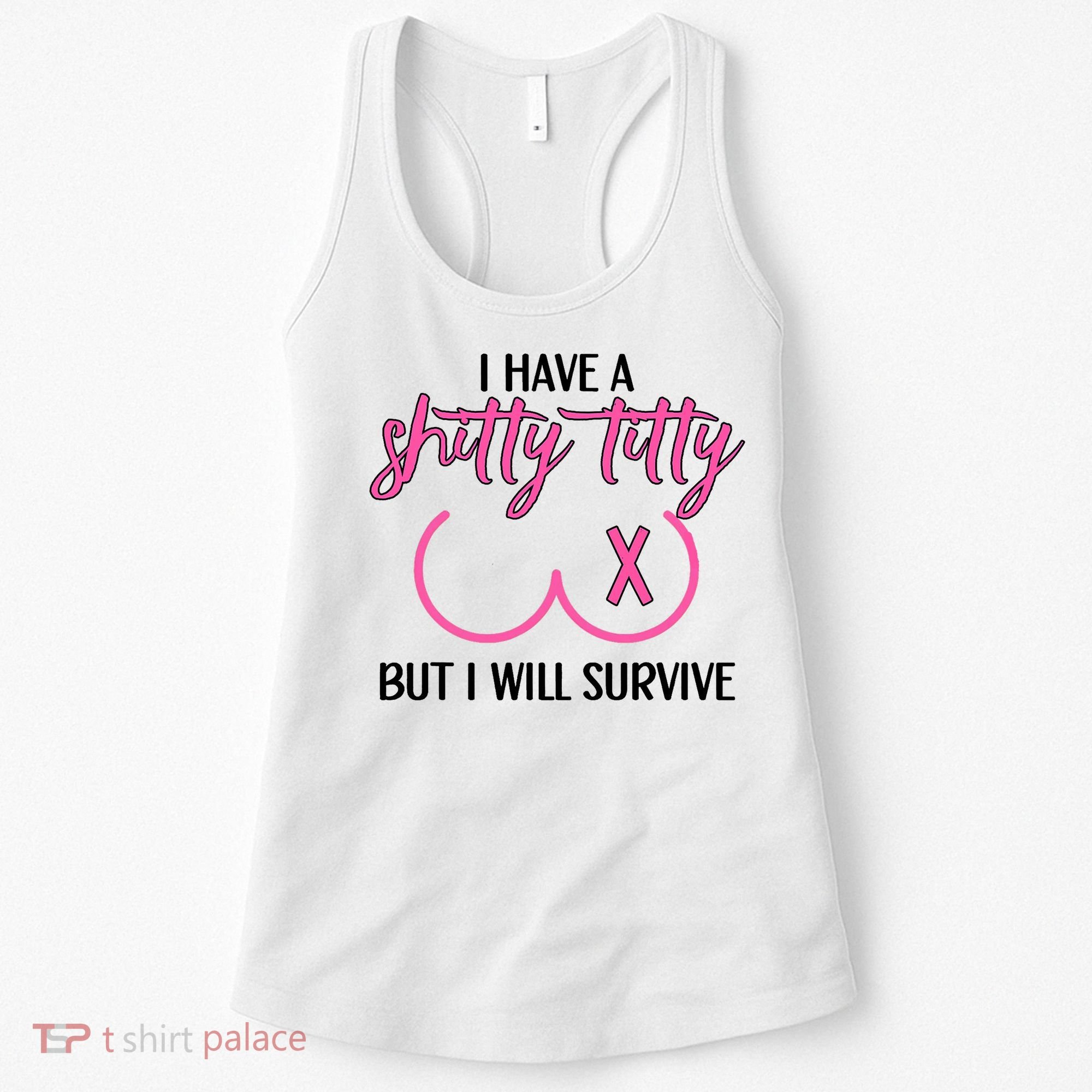 Breast Cancer Tees I Have A Shitty Titty But I Will Survive Women's Tank Top