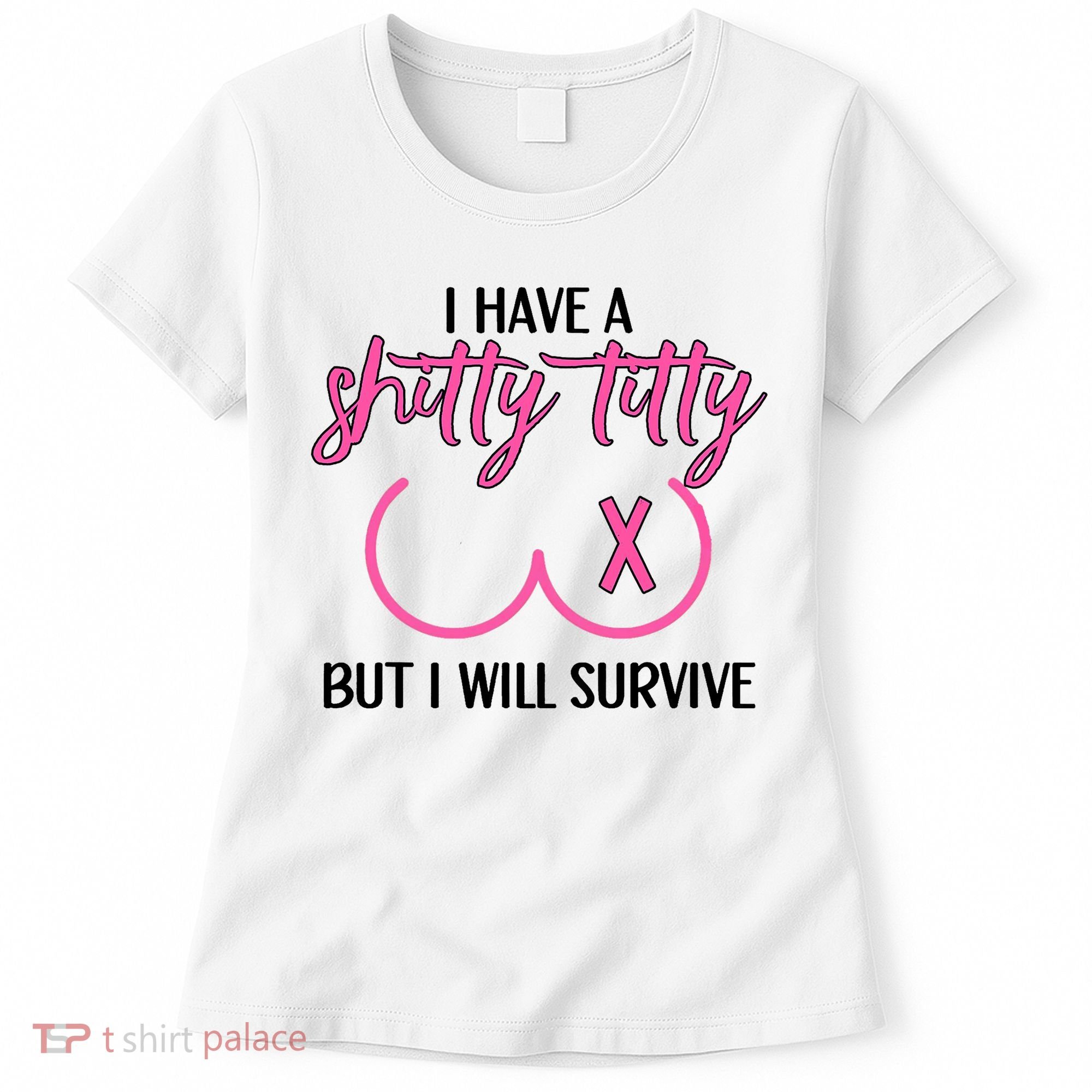 Breast Cancer Tees I Have A Shitty Titty But I Will Survive Women's T-Shirt