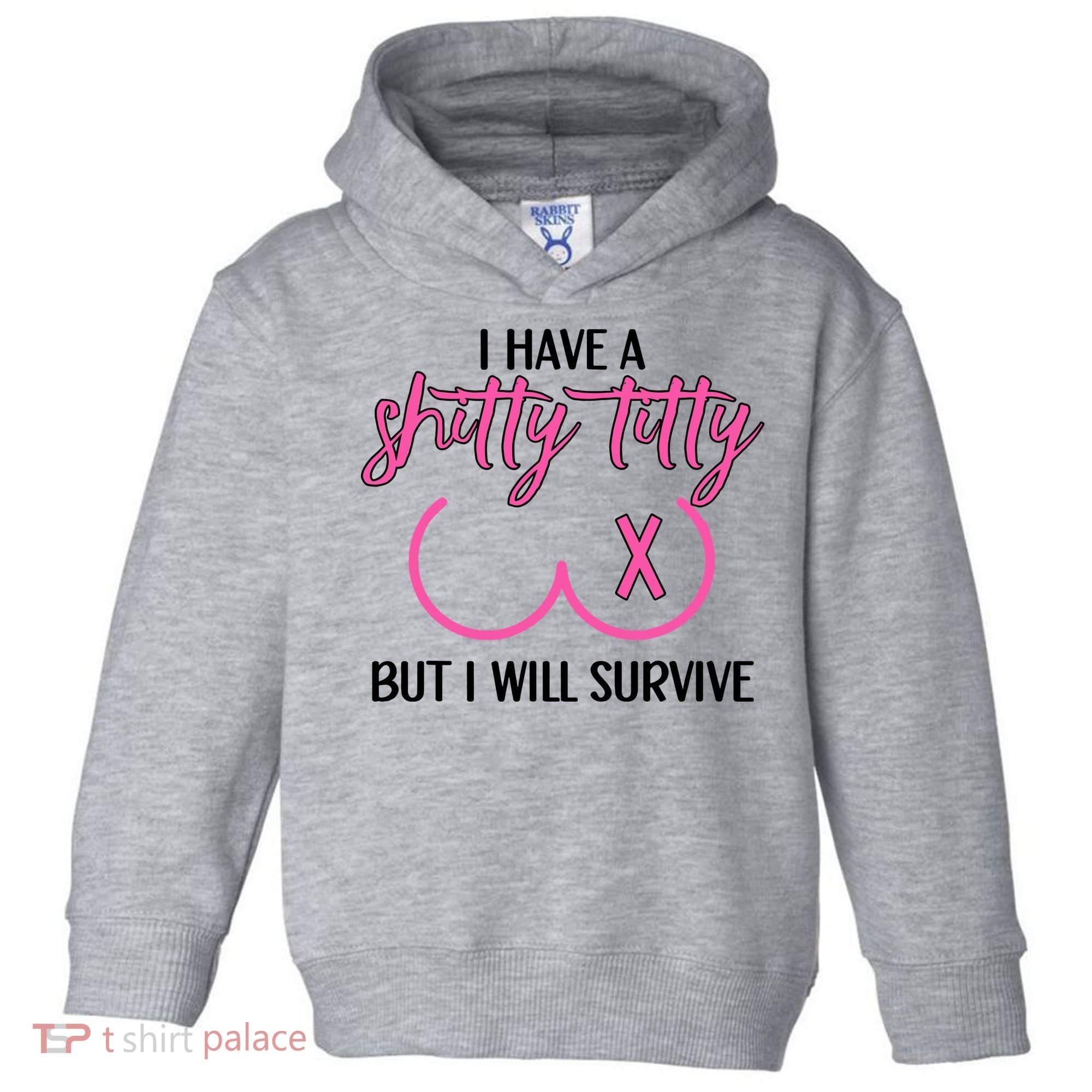Breast Cancer Tees I Have A Shitty Titty But I Will Survive Toddler Hoodie
