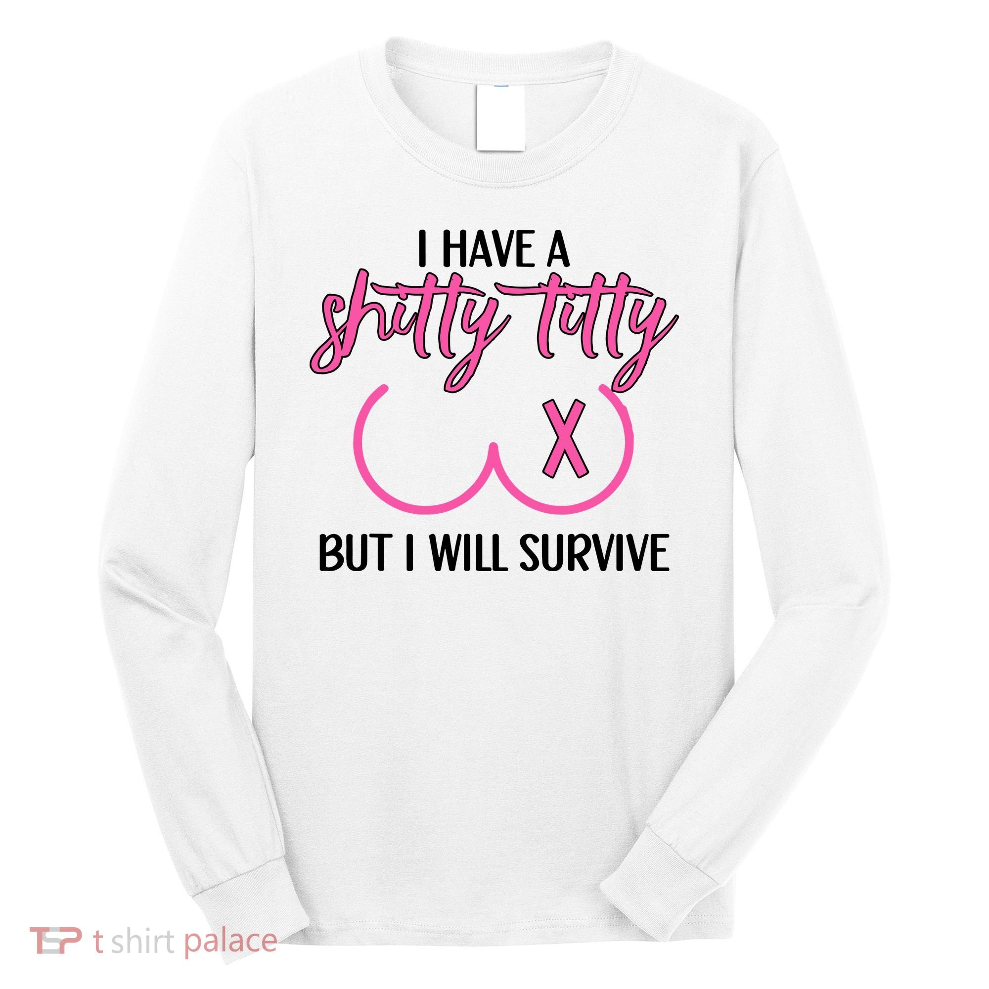 Breast Cancer Tees I Have A Shitty Titty But I Will Survive Long Sleeve Shirt