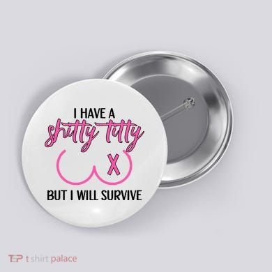 Breast Cancer Tees I Have A Shitty Titty But I Will Survive Button