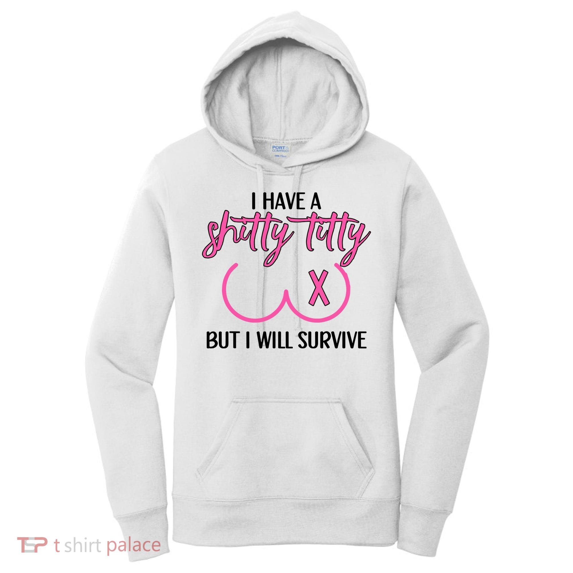 Breast Cancer Tees I Have A Shitty Titty But I Will Survive Women's Hoodie