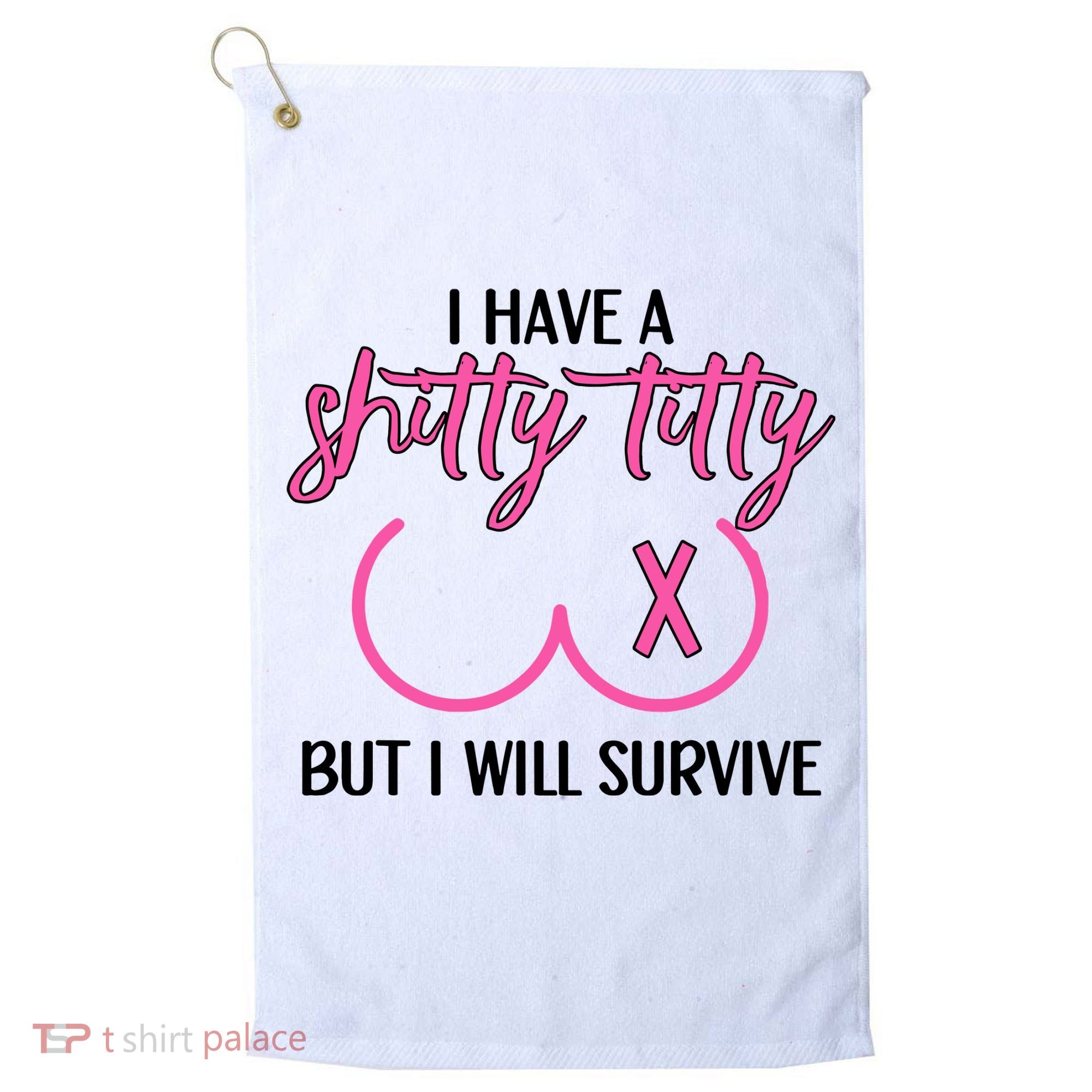 Breast Cancer Tees I Have A Shitty Titty But I Will Survive Golf Towel