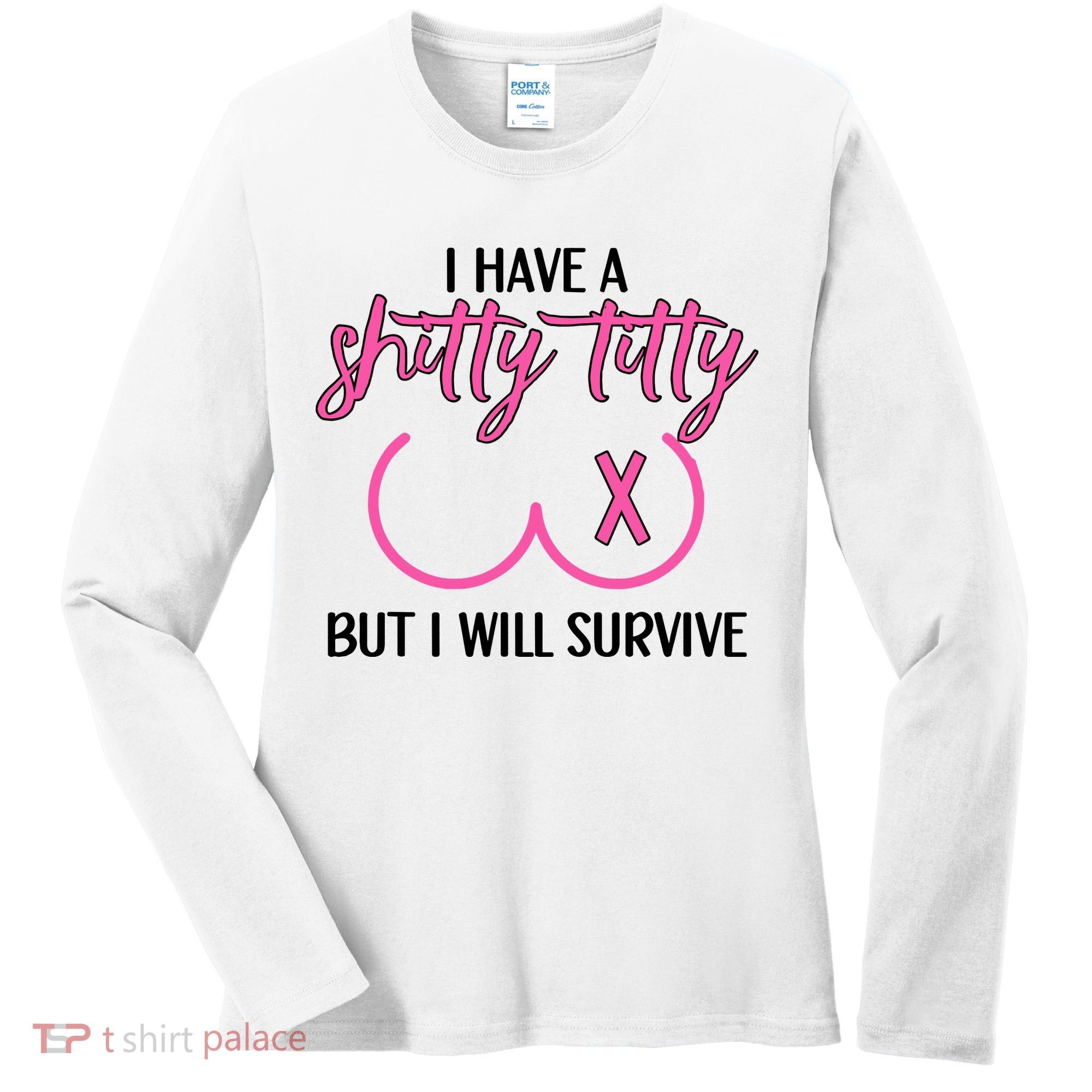 Breast Cancer Tees I Have A Shitty Titty But I Will Survive Women's Long Sleeve Shirt