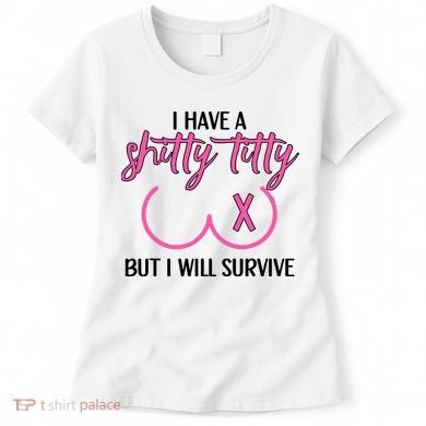 Breast Cancer Tees I Have A Shitty Titty But I Will Survive Women's T-Shirt
